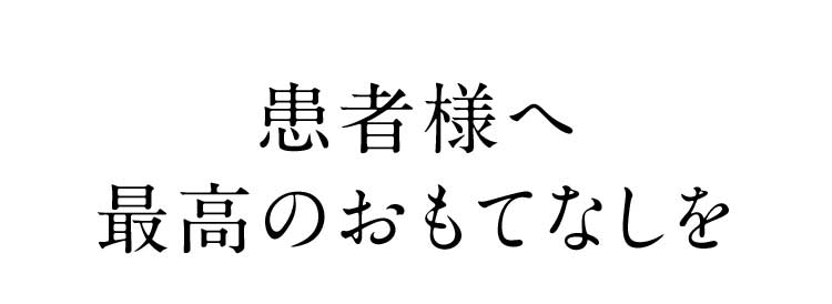 患者様へ最高のおもてなしを