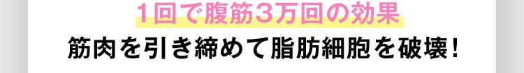 1回で腹筋3万回の効果 筋肉を引き締めて脂肪細胞を破壊！