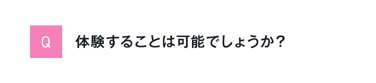 Q体験することは可能でしょうか？